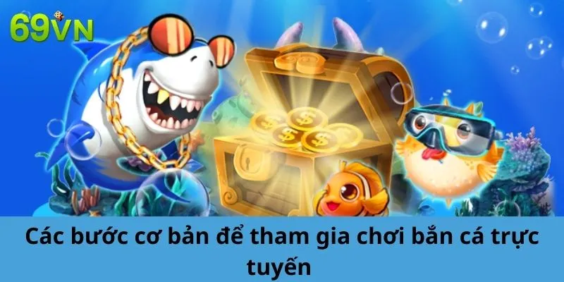 Các bước cơ bản để tham gia chơi bắn cá trực tuyến