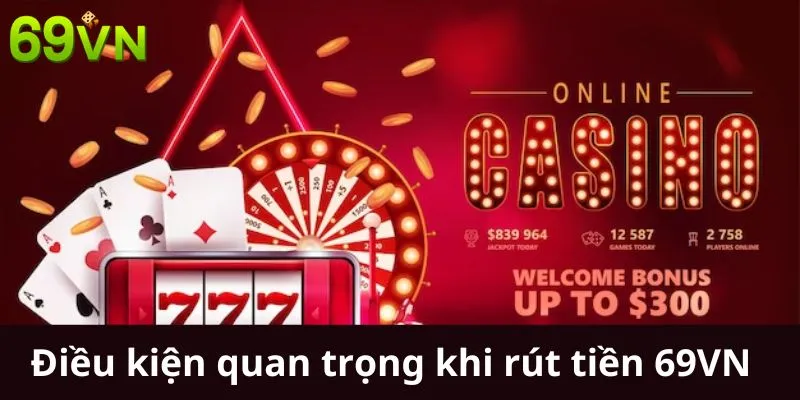 Điều kiện quan trọng khi rút tiền 69VN