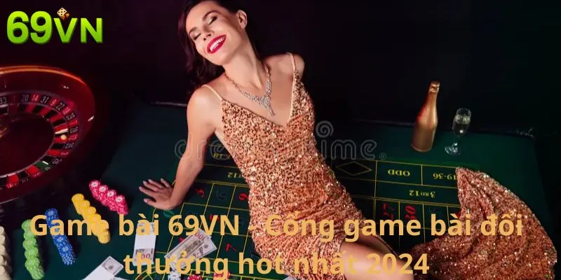 Game Bài 69vn - Cổng Game Bài Đổi Thưởng Hot Nhất 2024