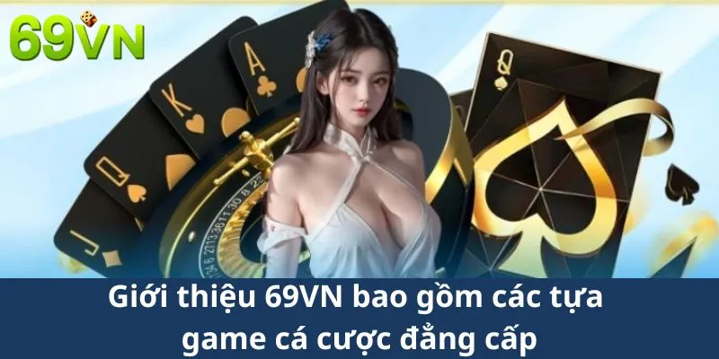 Giới thiệu 69VN bao gồm các tựa game cá cược đẳng cấp