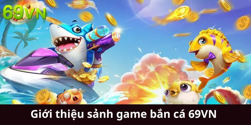 Giới thiệu sảnh game bắn cá 69VN