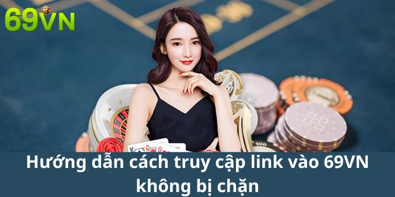 Hướng dẫn cách truy cập link vào 69VN không bị chặn