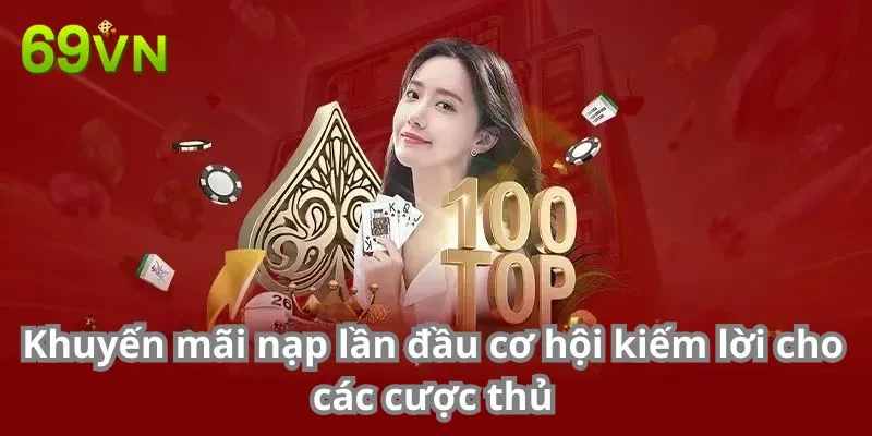 Khuyến Mãi Nạp Lần Đầu - Cơ Hội Kiếm Lời Cho Các Cược Thủ