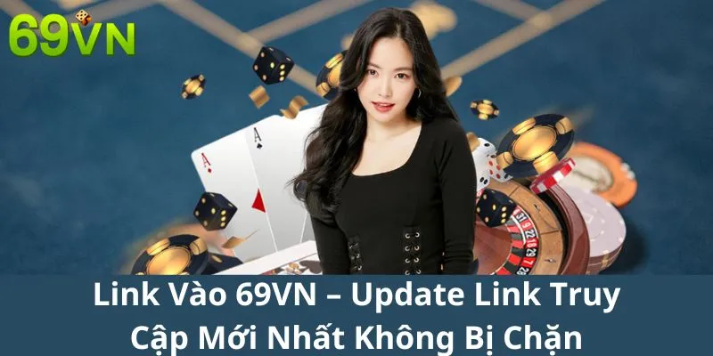 Link Vào 69VN – Update Link Truy Cập Mới Nhất Không Bị Chặn