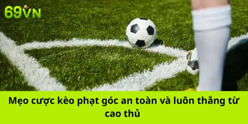 Mẹo Cược Kèo Phạt Góc An Toàn Và Luôn Thắng Lớn Từ Cao Thủ