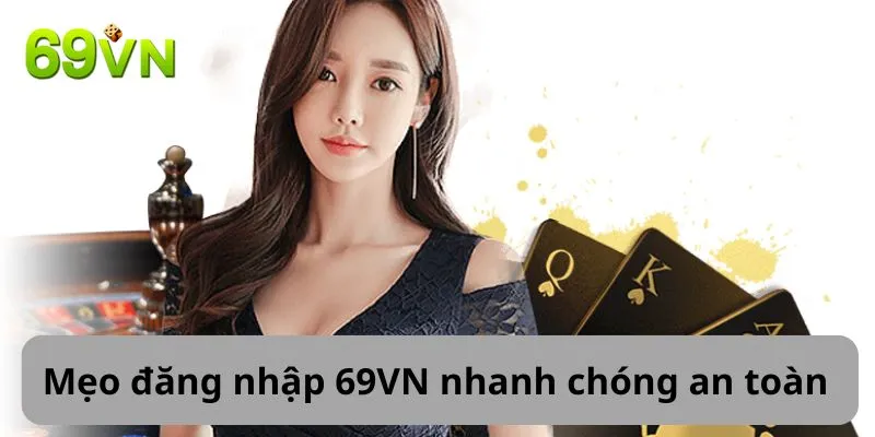 Mẹo đăng nhập 69VN nhanh chóng an toàn