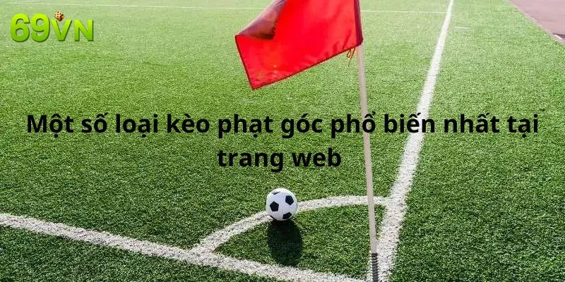 Một số loại kèo phạt góc phổ biến nhất tại trang web