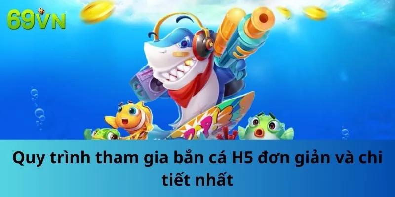 Quy trình tham gia bắn cá H5 đơn giản và chi tiết nhất