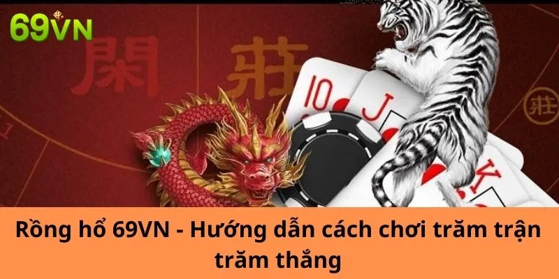 Rồng Hổ 69vn - Hướng Dẫn Cách Chơi Trăm Trận Trăm Thắng