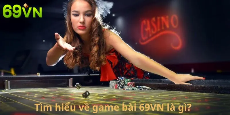 Tìm hiểu về game bài 69VN là gì?