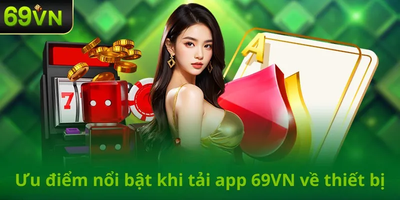 Ưu điểm nổi bật khi tải app 69VN về thiết bị